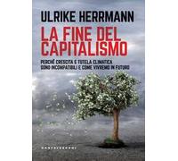 La fine del capitalismo. Perché crescita e tutela climatica sono incompatibili e come vivremo in futuro