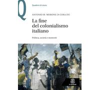 La fine del colonialismo italiano. Politica, società e memorie