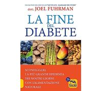 Libri Joel Fuhrman - La Fine Del Diabete. Sconfiggere La Piu Grande Epidemia Dei