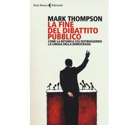 La fine del dibattito pubblico. Come la retorica sta distruggendo