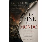 LA FINE DEL MONDO: Anatomia Di Un'Illusione Tremila Anni Di Paure e Profezie Mancate