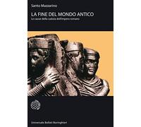 La fine del mondo antico. Le cause della caduta dell'impero romano - NUOVO