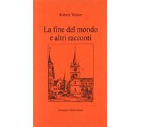 Fine Del Mondo E Altri Racconti - Robert Walser - 1995