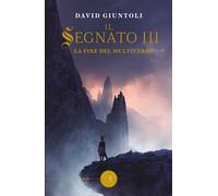 La fine del multiverso. Il segnato. Vol. 3 - Giuntoli David