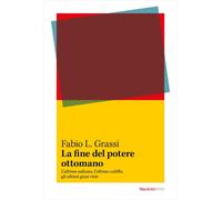 La Fine Del Potere Ottomano. L’Ultimo Sultano, L’Ultimo Califfo, Gli Ultimi Gran