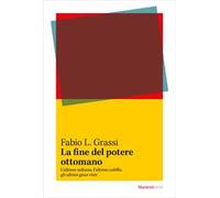 La fine del potere ottomano. L’ultimo sultano, l’ultimo califfo, gli ultimi gran visir