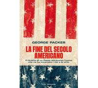 La fine del secolo americano. Il ritratto di un Paese attraverso l'uomo ch...