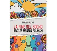 La fine del sogno. Beatles, Manson, Polanski