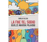 La fine del sogno. Beatles, Manson, Polanski