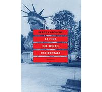 La fine del sogno occidentale. Saggio sull'americanizzazione del mondo