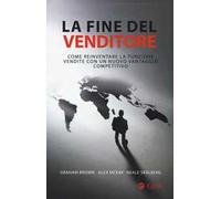 La fine del venditore. Come reinventare la funzione vendite con un nuovo vantaggio competitivo