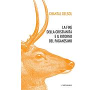 Libri Chantal Delsol - La Fine Della Cristianita E Il Ritorno Del Paganesimo