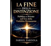 LA FINE DELLA DISTINZIONE: Pubblico e privato nell’era della visibilità permanente