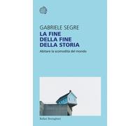 La fine della fine della storia. Abitare la scomodità del mondo -