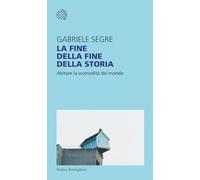 La fine della fine della storia. Abitare la scomodità del mondo
