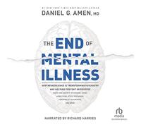 La fine della malattia mentale: come le neuroscienze stanno trasformando la psichiatria e aiutando a prevenire o invertire i disturbi dell'umore e dell'ansia, l'ADHD, le dipendenze, il PTSD, la