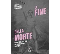 La fine della morte. Vita eterna nell'era dell'intelligenza artificiale