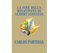LA FINE DELLA RELATIVITÀ DI ALBERT EINSTEIN: LA TEORIA DELLA RELATIVITÀ DI ALBERT EINSTEIN NON HA SENSO, PERCHÉ ABBIAMO INDIVIDUATO IL PUNTO ZERO DELL'UNIVERSO