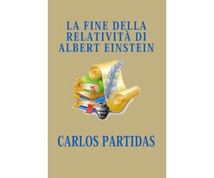 LA FINE DELLA RELATIVITÀ DI ALBERT EINSTEIN: LA TEORIA DELLA RELATIVITÀ DI ALBERT EINSTEIN NON HA SENSO, PERCHÉ ABBIAMO INDIVIDUATO IL PUNTO ZERO DELL'UNIVERSO