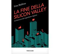 La fine della Silicon Valley. Architettura del capitalismo digitale - Malf...