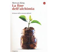 La fine dell'alchimia. Il futuro dell'economia globale