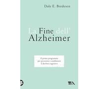 La fine dell'Alzheimer. Il primo programma per prevenire e combattere il declino cognitivo
