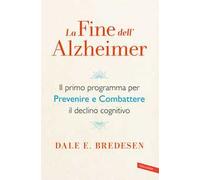 La fine dell'Alzheimer. Il primo programma per prevenire e combattere il declino cognitivo