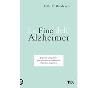 La fine dell'Alzheimer. Il primo programma per prevenire e combattere il declino cognitivo