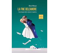 La fine dell'amore. Sociologia delle relazioni negative