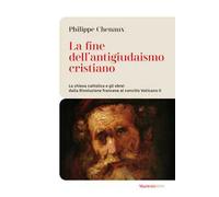 La fine dell'antigiudaismo cristiano. La chiesa cattolica e gli ebrei dalla Rivoluzione francese al concilio Vaticano II