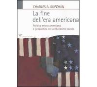La fine dell'era americana. Politica estera americana e geopolitica nel ventunesimo secolo