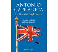 La fine dell'Inghilterra. Un Paese smarrito, un trono vacillante - Caprari...