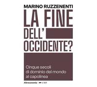 La fine dell'Occidente. Cinque secoli di dominio del mondo al capolinea