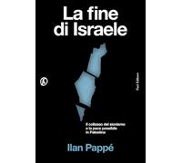 La fine di Israele. Il collasso del sionismo e la pace possibile in Palestina