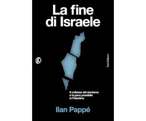 La fine di Israele. Il collasso del sionismo e la pace possibile in Palestina