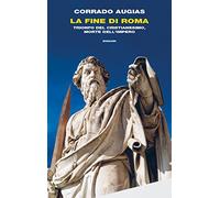 La fine di Roma. Trionfo del cristianesimo, morte dell’Impero
