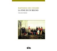 La fine di un Regno. Vol. 1 - De Cesare Raffaele