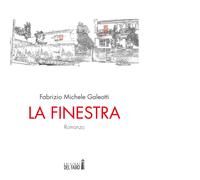 La finestra di Galeotti Fabrizio Michele - Edizioni Del faro, 2017