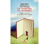 La finestra di Leopardi. Viaggio nelle case dei grandi scrittori italiani [Paper