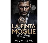 La Finta Moglie del Boss: Un Dark Romance Mafioso di Convivenza Forzat