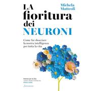La fioritura dei neuroni. Come far sbocciare la nostra intelligenza per tutta la vita