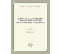 La Firenze dell'età di Dante negli atti di un notaio: Ser Matteo di Biliot...