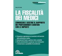 La fiscalità dei medici. Conoscere e gestire il rapporto dei professionisti sanitari con le imposte