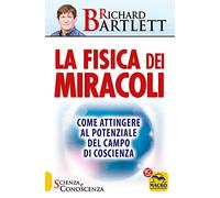 La fisica dei miracoli. Come attingere al potenziale del campo di coscienza