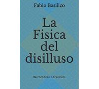 La fisica del disilluso: Racconti brevi o brevissimi