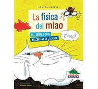 La fisica del miao. Ali, zampe e code raccontano la scienza