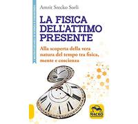 La fisica dell'attimo presente. Alla scoperta della vera natura del tempo tra fisica, mente e coscienza