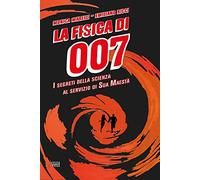 La fisica di 007. I segreti della scienza al servizio di Sua Maestà