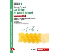 La fisica di tutti i giorni. Per le Scuole superiori. Con e-book. Con espansione online. Induzione e onde elettromagnetiche, relatività e quanti (Vol. 5)