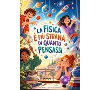 La fisica è più strana di quanto pensassi: Un viaggio, capitolo dopo capitolo, dentro il codice segreto dell’universo